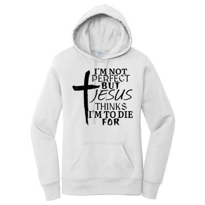I'm Not Perfect But Jesus Thinks I'm To Die For Women's Pullover Hoodie