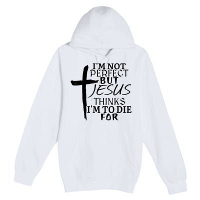 I'm Not Perfect But Jesus Thinks I'm To Die For Premium Pullover Hoodie