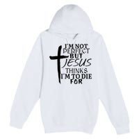 I'm Not Perfect But Jesus Thinks I'm To Die For Premium Pullover Hoodie