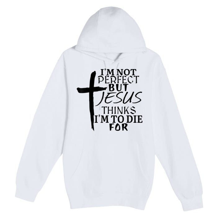 I'm Not Perfect But Jesus Thinks I'm To Die For Premium Pullover Hoodie