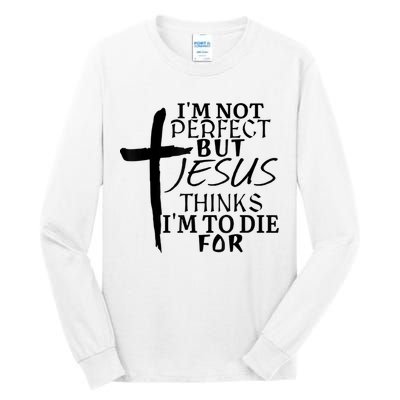 I'm Not Perfect But Jesus Thinks I'm To Die For Tall Long Sleeve T-Shirt