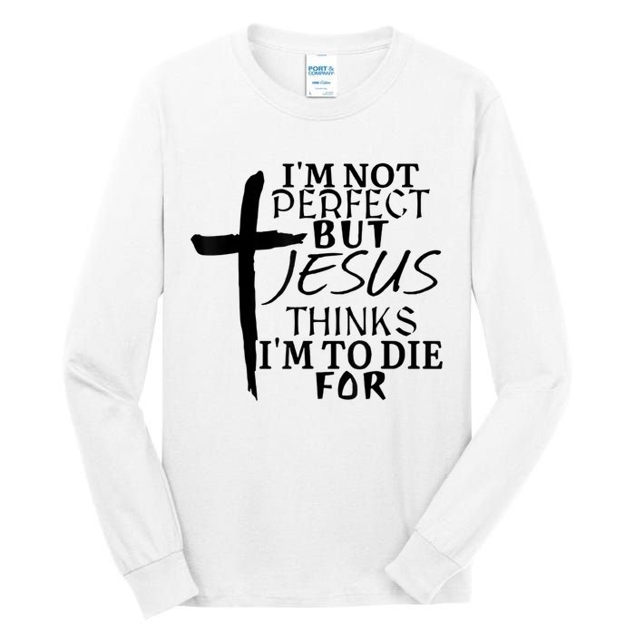 I'm Not Perfect But Jesus Thinks I'm To Die For Tall Long Sleeve T-Shirt