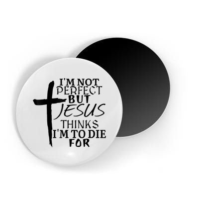 I'm Not Perfect But Jesus Thinks I'm To Die For Magnet