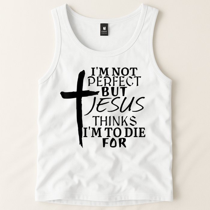I'm Not Perfect But Jesus Thinks I'm To Die For Tank Top