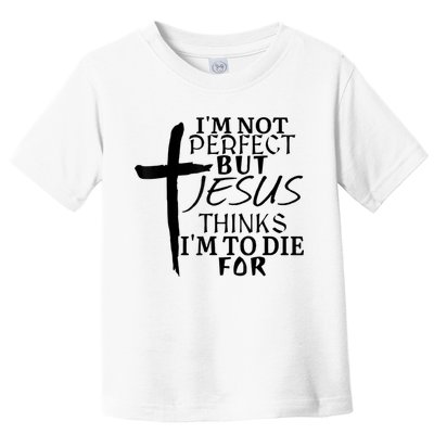 I'm Not Perfect But Jesus Thinks I'm To Die For Toddler T-Shirt