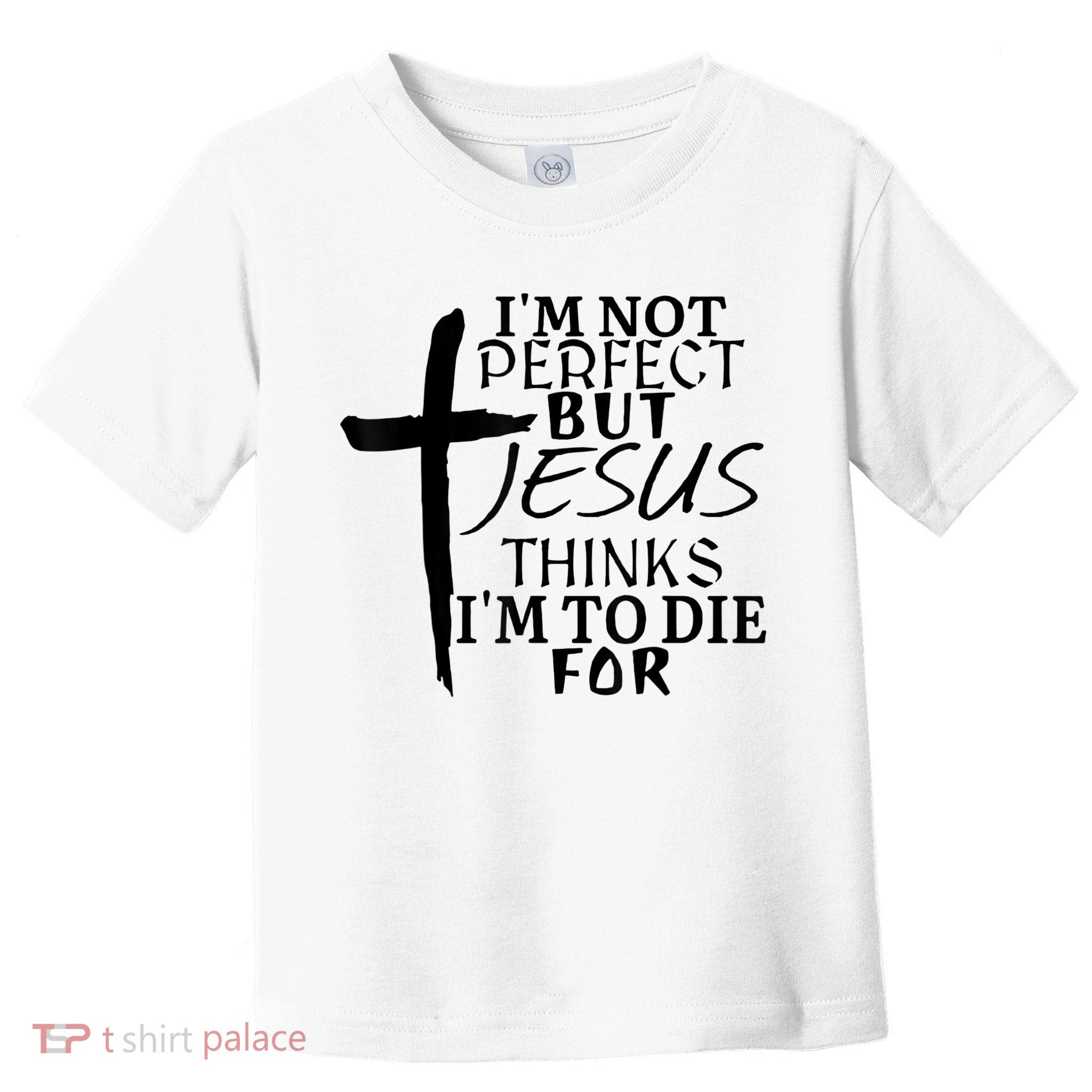 I'm Not Perfect But Jesus Thinks I'm To Die For Toddler T-Shirt