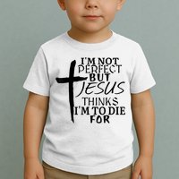I'm Not Perfect But Jesus Thinks I'm To Die For Toddler T-Shirt