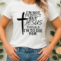 I'm Not Perfect But Jesus Thinks I'm To Die For Womens T-Shirt