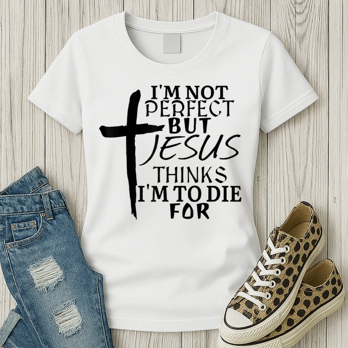I'm Not Perfect But Jesus Thinks I'm To Die For Womens T-Shirt
