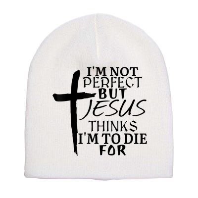 I'm Not Perfect But Jesus Thinks I'm To Die For Short Acrylic Beanie