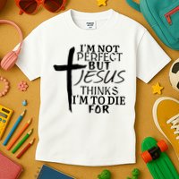 I'm Not Perfect But Jesus Thinks I'm To Die For Kids T-Shirt