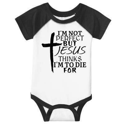 I'm Not Perfect But Jesus Thinks I'm To Die For Infant Baby Jersey Bodysuit