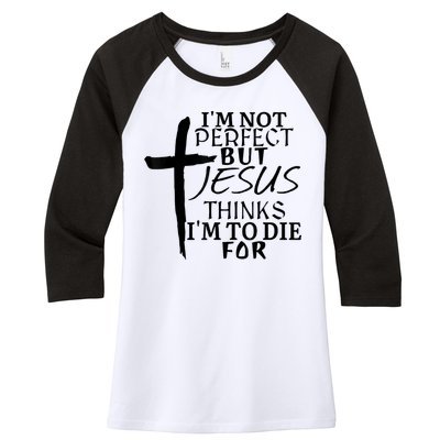 I'm Not Perfect But Jesus Thinks I'm To Die For Women's Tri-Blend 3/4-Sleeve Raglan Shirt