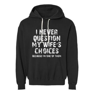 I Never Question My Wifes Choices Funny Husband Gifts Garment-Dyed Fleece Hoodie