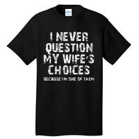 I Never Question My Wifes Choices Funny Husband Gifts Tall T-Shirt