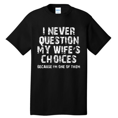 I Never Question My Wifes Choices Funny Husband Gifts Tall T-Shirt