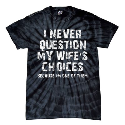 I Never Question My Wifes Choices Funny Husband Gifts Tie-Dye T-Shirt