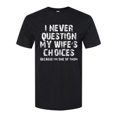 I Never Question My Wifes Choices Funny Husband Gifts Softstyle CVC T-Shirt