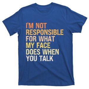 I'm Not Responsible For What My Face Does When You Talk Gift T-Shirt