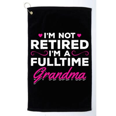 Im Not Retired Im A Fulltime Grandma Retired Granny Gift Platinum Collection Golf Towel