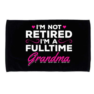 Im Not Retired Im A Fulltime Grandma Retired Granny Gift Microfiber Hand Towel