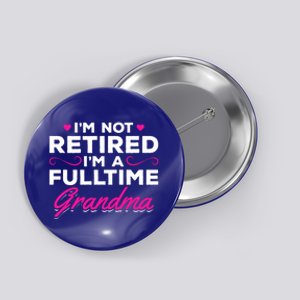 Im Not Retired Im A Fulltime Grandma Retired Granny Gift Button