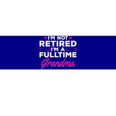 Im Not Retired Im A Fulltime Grandma Retired Granny Gift Bumper Sticker