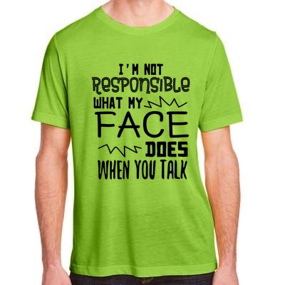 I'm Not Responsible For What My Face Does When You Talk Gift Adult ChromaSoft Performance T-Shirt