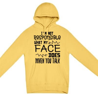 I'm Not Responsible For What My Face Does When You Talk Gift Premium Pullover Hoodie