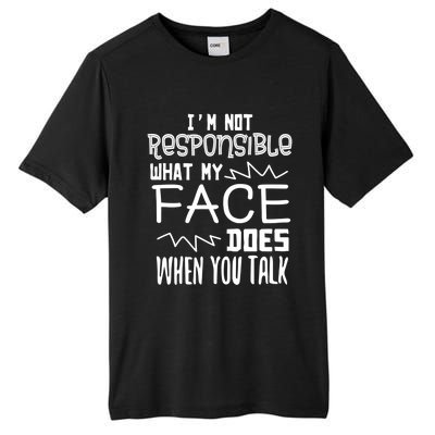 I'm Not Responsible For What My Face Does When You Talk Gift Tall Fusion ChromaSoft Performance T-Shirt