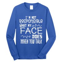 I'm Not Responsible For What My Face Does When You Talk Gift Long Sleeve Shirt