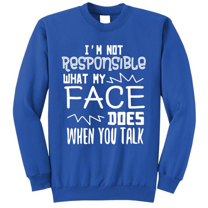 I'm Not Responsible For What My Face Does When You Talk Gift Sweatshirt