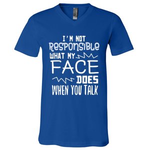 I'm Not Responsible For What My Face Does When You Talk Gift V-Neck T-Shirt