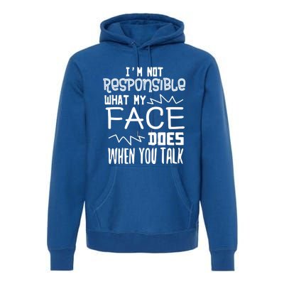 I'm Not Responsible For What My Face Does When You Talk Gift Premium Hoodie