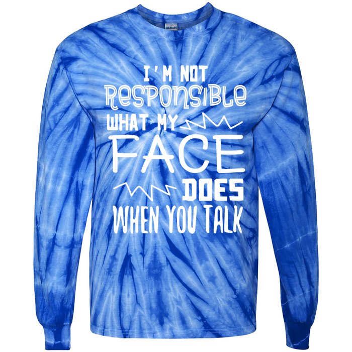 I'm Not Responsible For What My Face Does When You Talk Gift Tie-Dye Long Sleeve Shirt