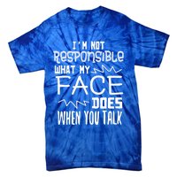 I'm Not Responsible For What My Face Does When You Talk Gift Tie-Dye T-Shirt