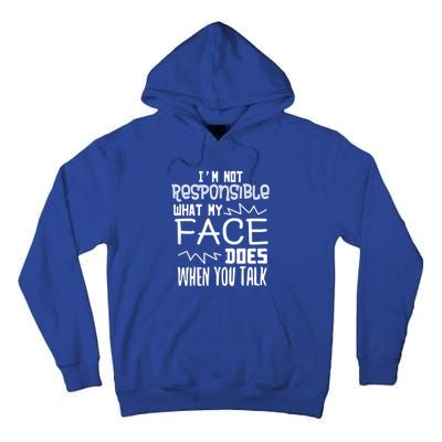 I'm Not Responsible For What My Face Does When You Talk Gift Tall Hoodie