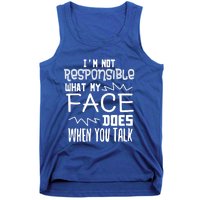 I'm Not Responsible For What My Face Does When You Talk Gift Tank Top