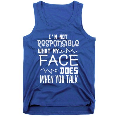 I'm Not Responsible For What My Face Does When You Talk Gift Tank Top