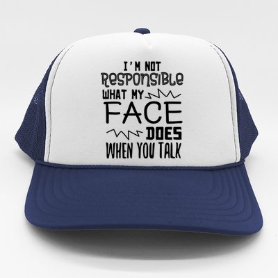 I'm Not Responsible For What My Face Does When You Talk Gift Trucker Hat