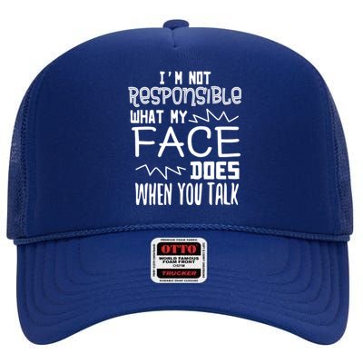 I'm Not Responsible For What My Face Does When You Talk Gift High Crown Mesh Back Trucker Hat