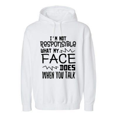 I'm Not Responsible For What My Face Does When You Talk Gift Garment-Dyed Fleece Hoodie