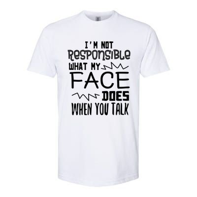 I'm Not Responsible For What My Face Does When You Talk Gift Softstyle CVC T-Shirt