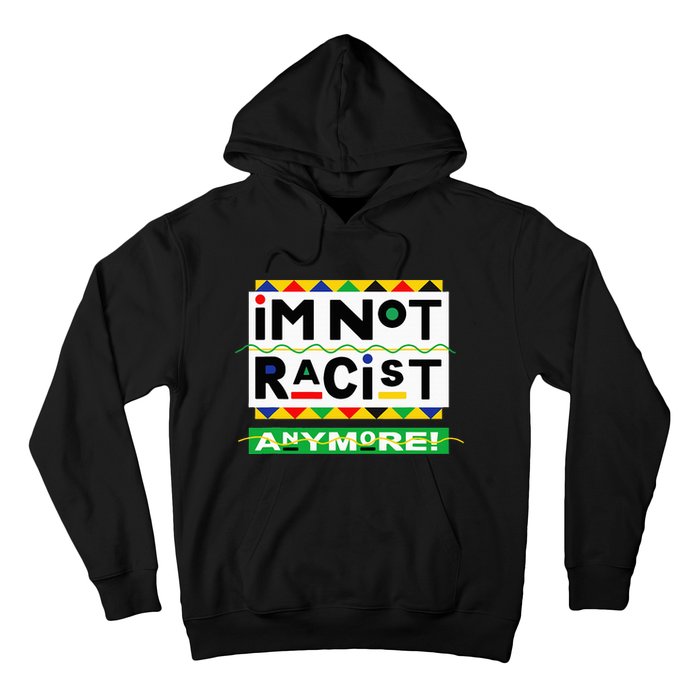 Im Not Racist Anymore Juneteemth Hoodie