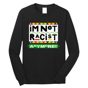 Im Not Racist Anymore Juneteemth Long Sleeve Shirt