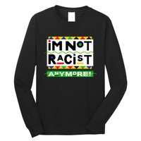 Im Not Racist Anymore Juneteemth Long Sleeve Shirt