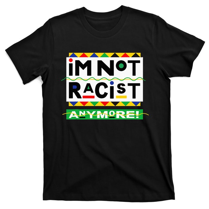 Im Not Racist Anymore Juneteemth T-Shirt