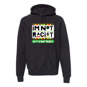 Im Not Racist Anymore Juneteemth Premium Hoodie