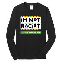 Im Not Racist Anymore Juneteemth Tall Long Sleeve T-Shirt