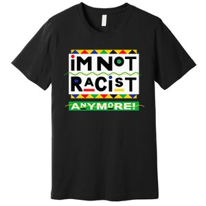 Im Not Racist Anymore Juneteemth Premium T-Shirt